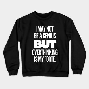 I may not be a genius but overthinking is my forte. Crewneck Sweatshirt